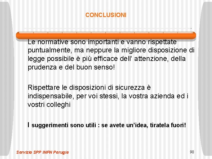 CONCLUSIONI Le normative sono importanti e vanno rispettate puntualmente, ma neppure la migliore disposizione CONCLUSIONI Le normative sono importanti e vanno rispettate puntualmente, ma neppure la migliore disposizione