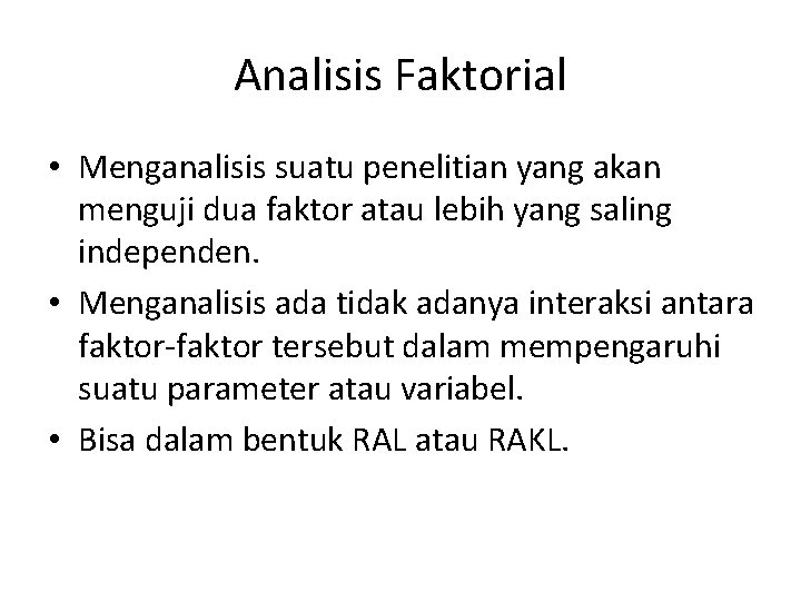 Analisis Faktorial • Menganalisis suatu penelitian yang akan menguji dua faktor atau lebih yang