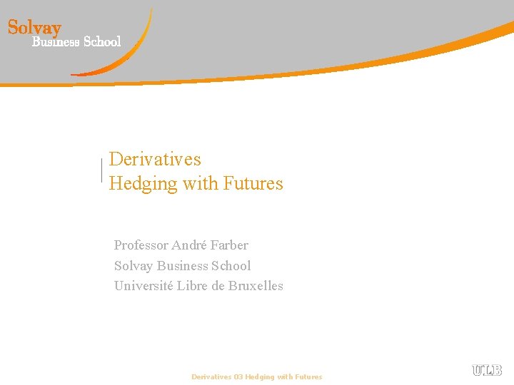 Derivatives Hedging with Futures Professor André Farber Solvay Business School Université Libre de Bruxelles