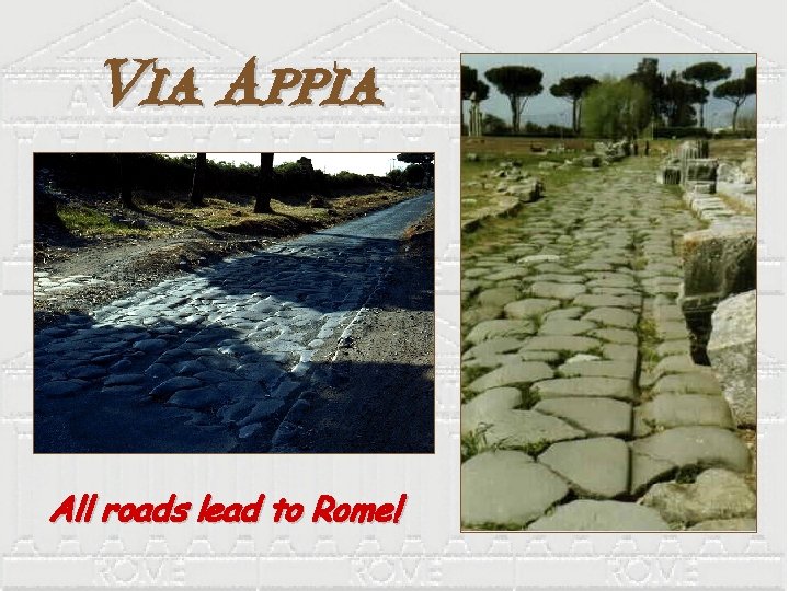 Via Appia All roads lead to Rome! 