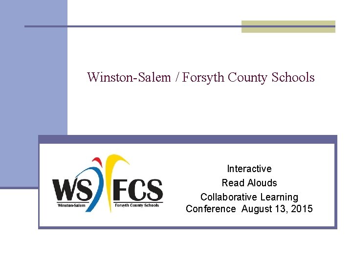 Winston-Salem / Forsyth County Schools Interactive Read Alouds Collaborative Learning Conference August 13, 2015