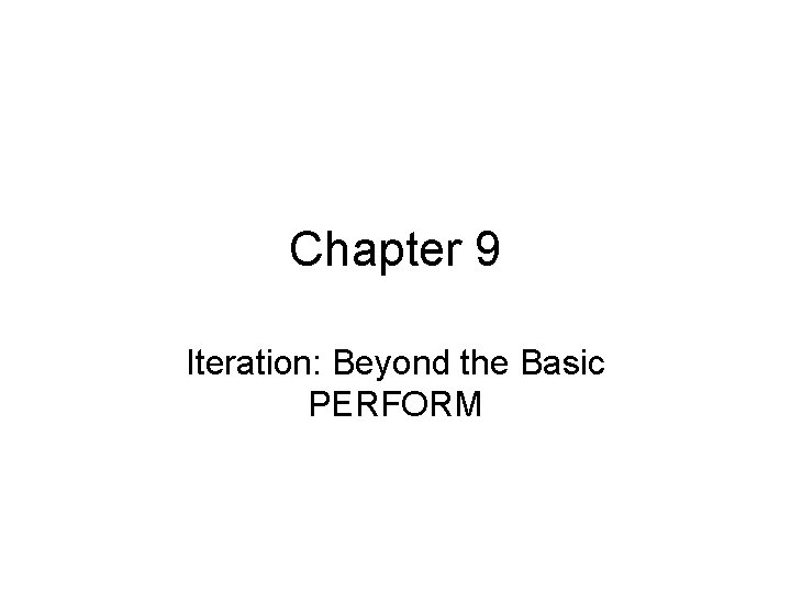 Chapter 9 Iteration: Beyond the Basic PERFORM 