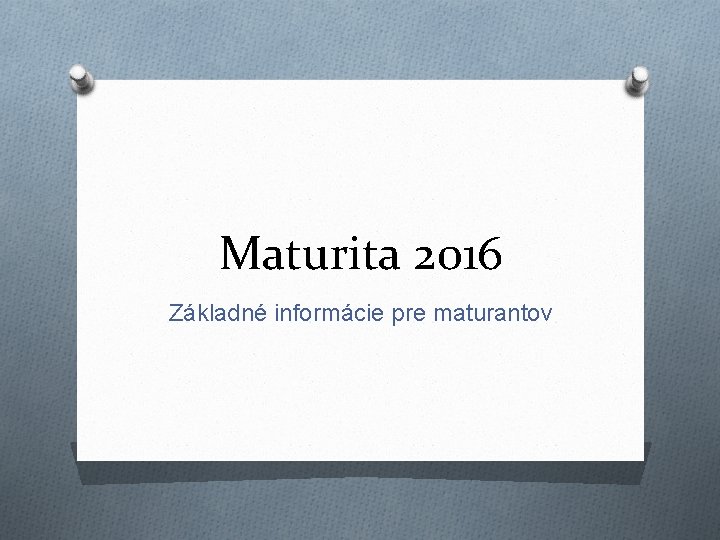 Maturita 2016 Základné informácie pre maturantov 