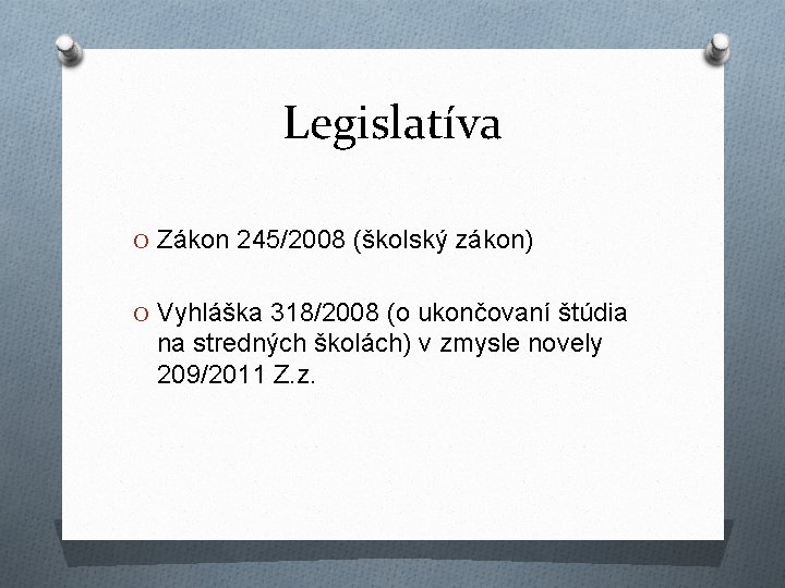 Legislatíva O Zákon 245/2008 (školský zákon) O Vyhláška 318/2008 (o ukončovaní štúdia na stredných