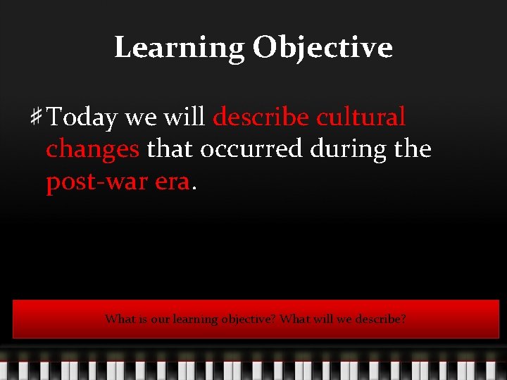 Learning Objective Today we will describe cultural changes that occurred during the post-war era.