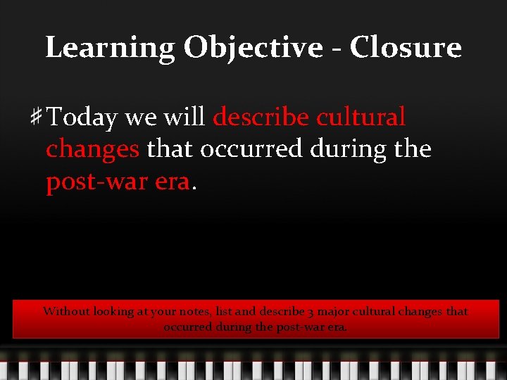Learning Objective - Closure Today we will describe cultural changes that occurred during the
