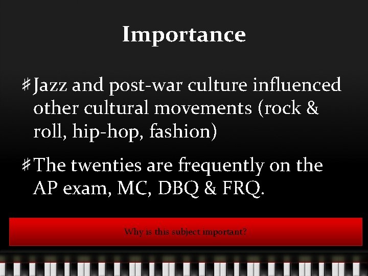 Importance Jazz and post-war culture influenced other cultural movements (rock & roll, hip-hop, fashion)