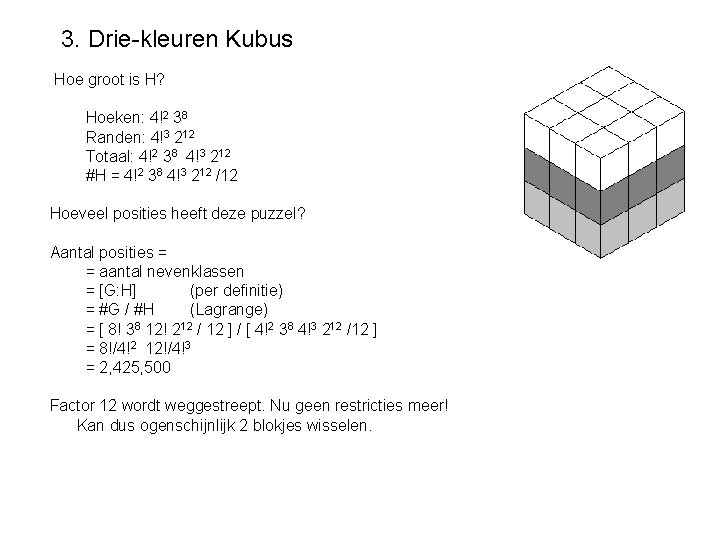 3. Drie-kleuren Kubus Hoe groot is H? Hoeken: 4!2 38 Randen: 4!3 212 Totaal: