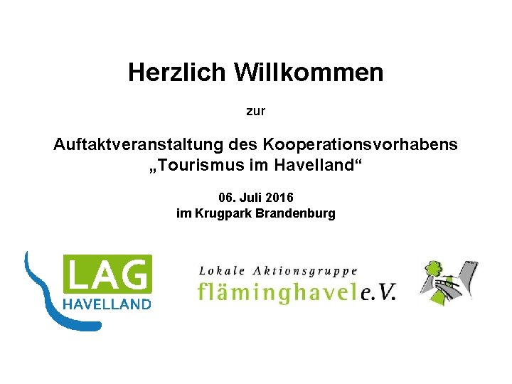 Herzlich Willkommen zur Auftaktveranstaltung des Kooperationsvorhabens „Tourismus im Havelland“ 06. Juli 2016 im Krugpark