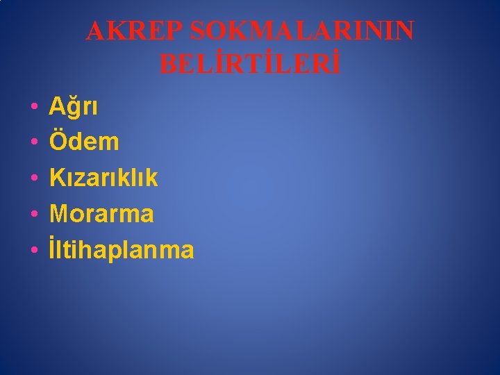 AKREP SOKMALARININ BELİRTİLERİ • • • Ağrı Ödem Kızarıklık Morarma İltihaplanma 