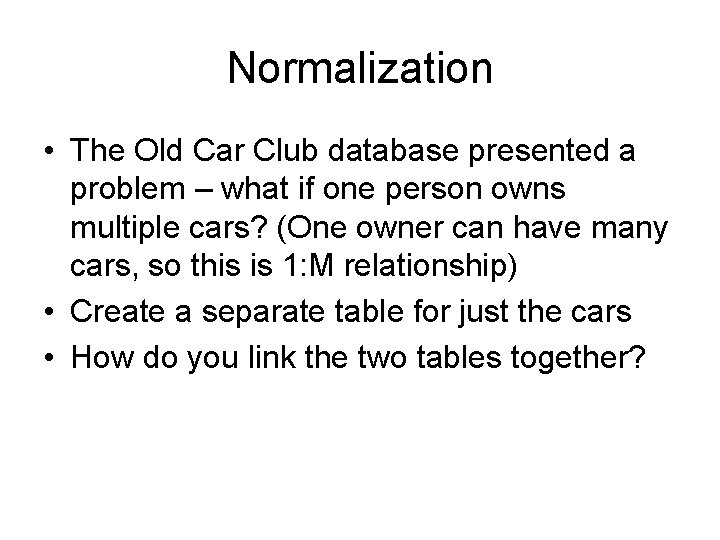 Normalization • The Old Car Club database presented a problem – what if one