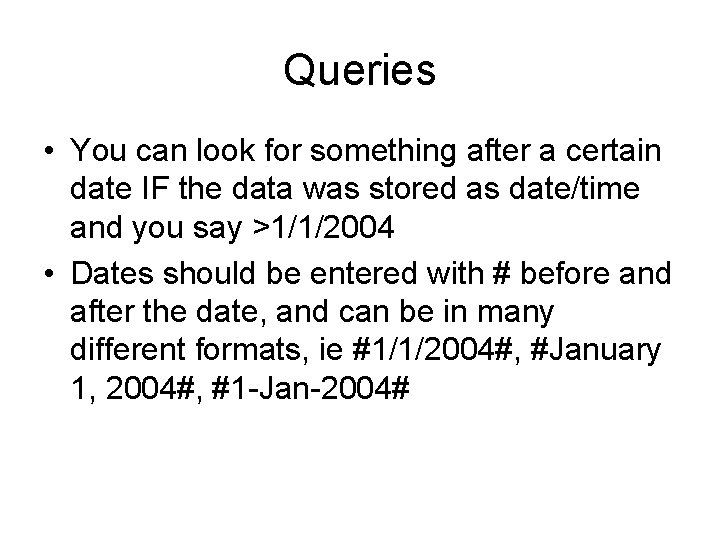 Queries • You can look for something after a certain date IF the data