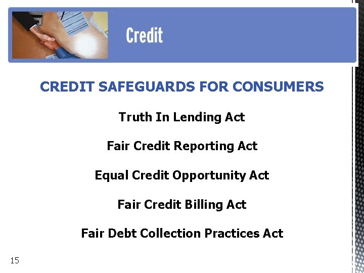 CREDIT SAFEGUARDS FOR CONSUMERS Truth In Lending Act Fair Credit Reporting Act Equal Credit
