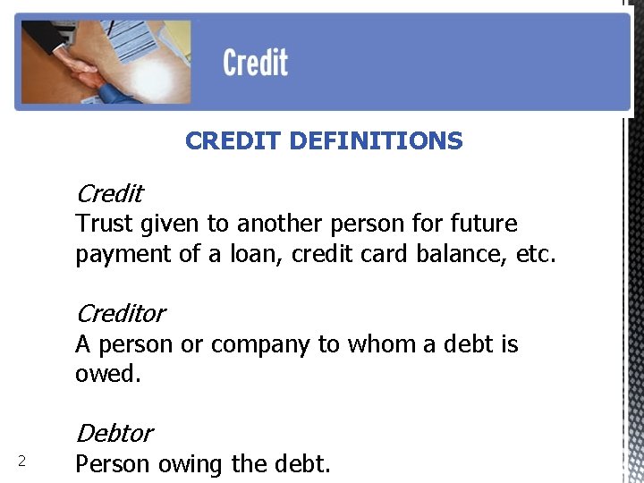 CREDIT DEFINITIONS Credit Trust given to another person for future payment of a loan,