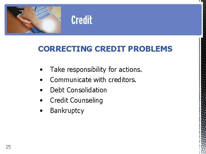 CORRECTING CREDIT PROBLEMS • • • 25 Take responsibility for actions. Communicate with creditors.