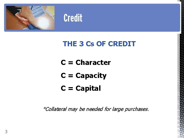 THE 3 Cs OF CREDIT C = Character C = Capacity C = Capital