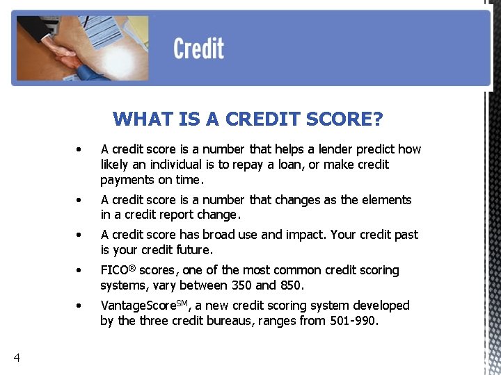 WHAT IS A CREDIT SCORE? 4 • A credit score is a number that