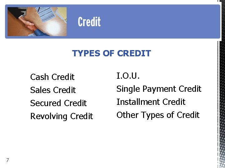 TYPES OF CREDIT Cash Credit Sales Credit Secured Credit Revolving Credit 7 I. O.