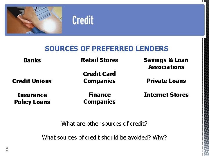 SOURCES OF PREFERRED LENDERS Banks Retail Stores Credit Unions Credit Card Companies Insurance Policy