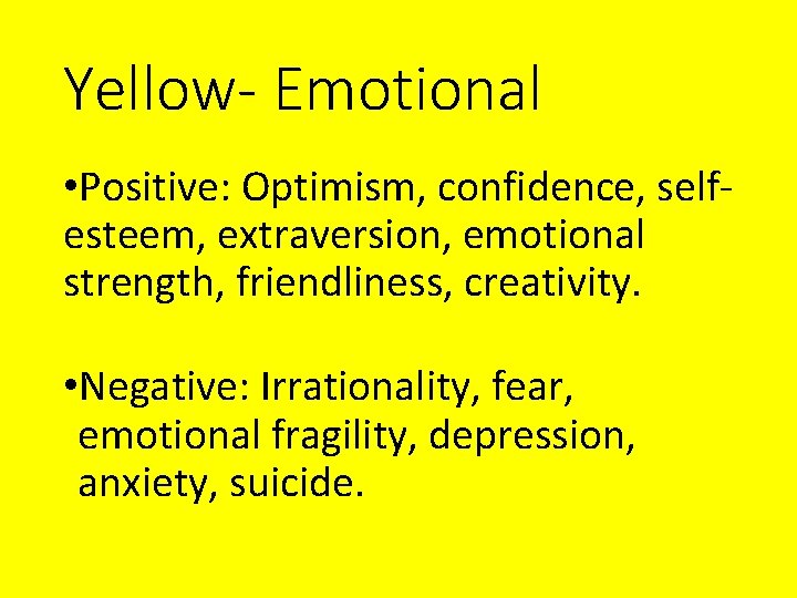 Yellow- Emotional • Positive: Optimism, confidence, selfesteem, extraversion, emotional strength, friendliness, creativity. • Negative: