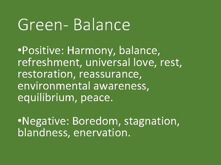 Green- Balance • Positive: Harmony, balance, refreshment, universal love, restoration, reassurance, environmental awareness, equilibrium,