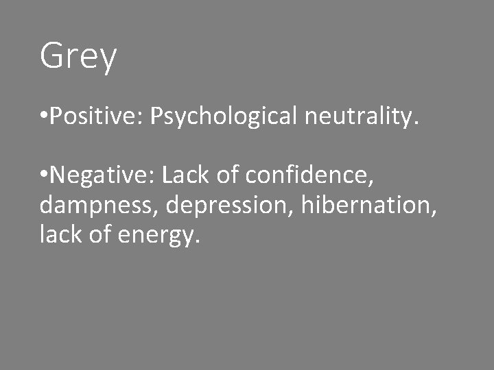 Grey • Positive: Psychological neutrality. • Negative: Lack of confidence, dampness, depression, hibernation, lack