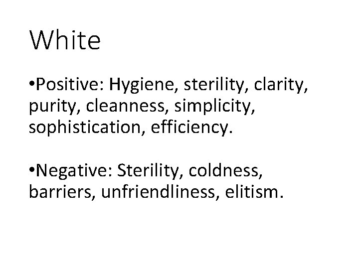 White • Positive: Hygiene, sterility, clarity, purity, cleanness, simplicity, sophistication, efficiency. • Negative: Sterility,