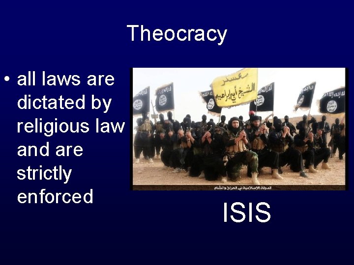 Theocracy • all laws are dictated by religious law and are strictly enforced ISIS