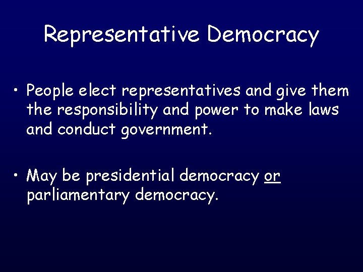 Representative Democracy • People elect representatives and give them the responsibility and power to