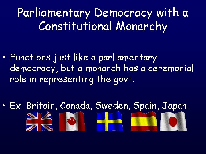 Parliamentary Democracy with a Constitutional Monarchy • Functions just like a parliamentary democracy, but