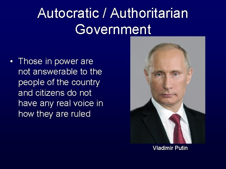 Autocratic / Authoritarian Government • Those in power are not answerable to the people