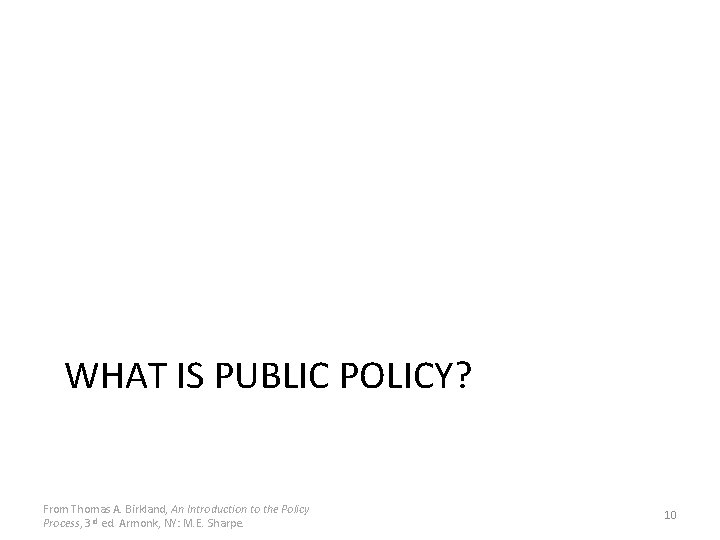 WHAT IS PUBLIC POLICY? From Thomas A. Birkland, An Introduction to the Policy Process,
