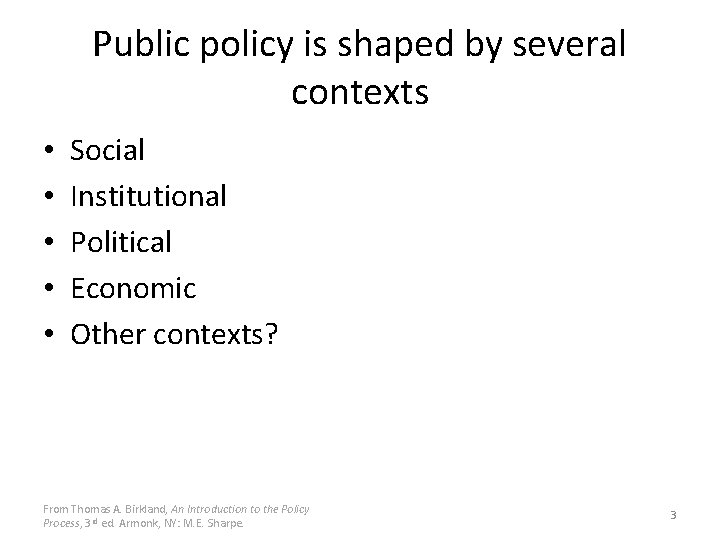 Public policy is shaped by several contexts • • • Social Institutional Political Economic