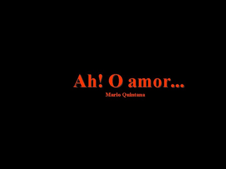 Ah! O amor. . . Mario Quintana 
