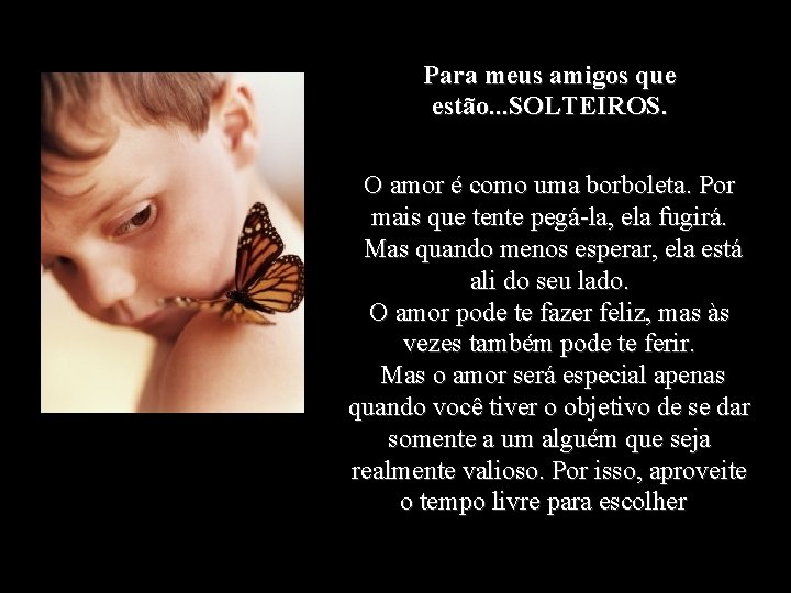 Para meus amigos que estão. . . SOLTEIROS. O amor é como uma borboleta.