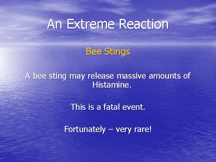 An Extreme Reaction Bee Stings A bee sting may release massive amounts of Histamine.