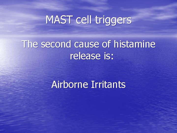 MAST cell triggers The second cause of histamine release is: Airborne Irritants 
