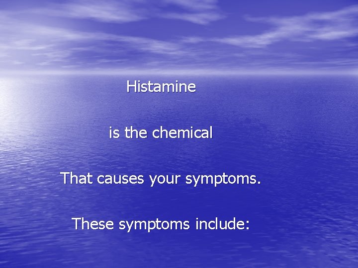 Histamine is the chemical That causes your symptoms. These symptoms include: 