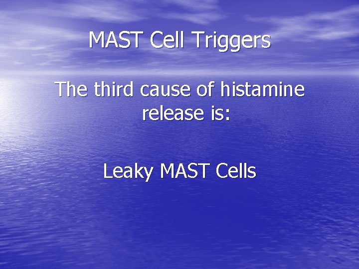 MAST Cell Triggers The third cause of histamine release is: Leaky MAST Cells 