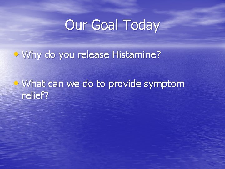 Our Goal Today • Why do you release Histamine? • What can we do