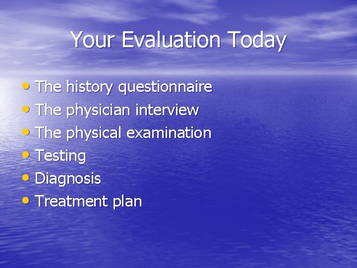 Your Evaluation Today • The history questionnaire • The physician interview • The physical