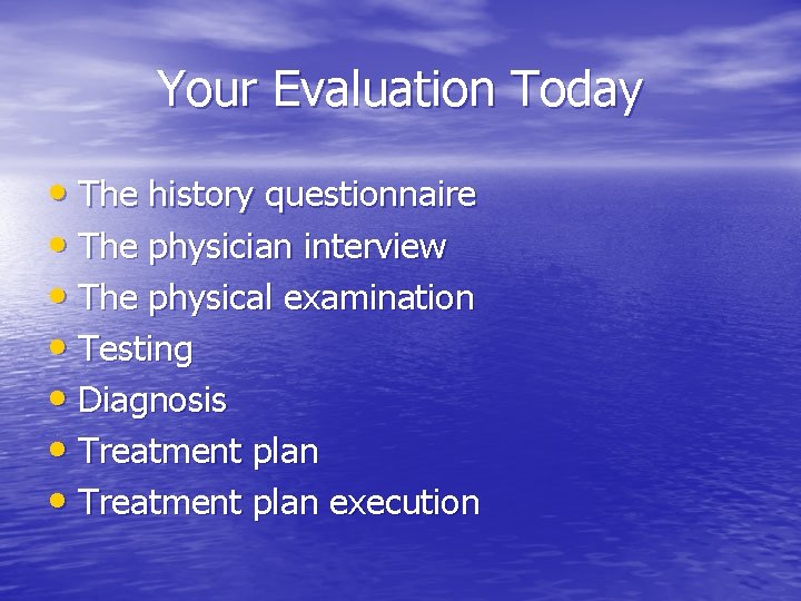 Your Evaluation Today • The history questionnaire • The physician interview • The physical