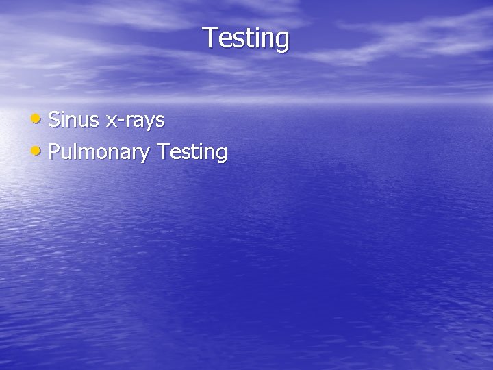 Testing • Sinus x-rays • Pulmonary Testing 