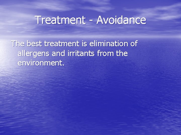 Treatment - Avoidance The best treatment is elimination of allergens and irritants from the