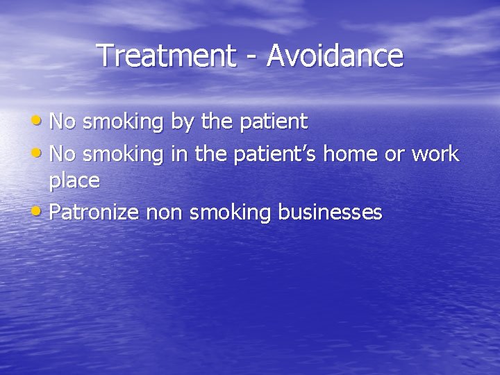 Treatment - Avoidance • No smoking by the patient • No smoking in the