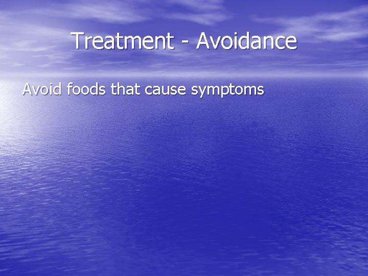 Treatment - Avoidance Avoid foods that cause symptoms 