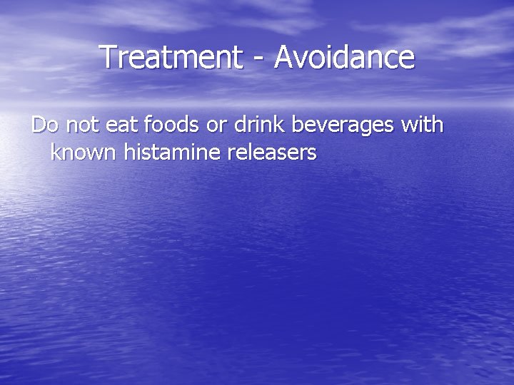 Treatment - Avoidance Do not eat foods or drink beverages with known histamine releasers
