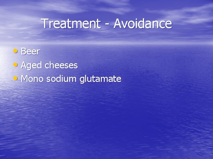 Treatment - Avoidance • Beer • Aged cheeses • Mono sodium glutamate 