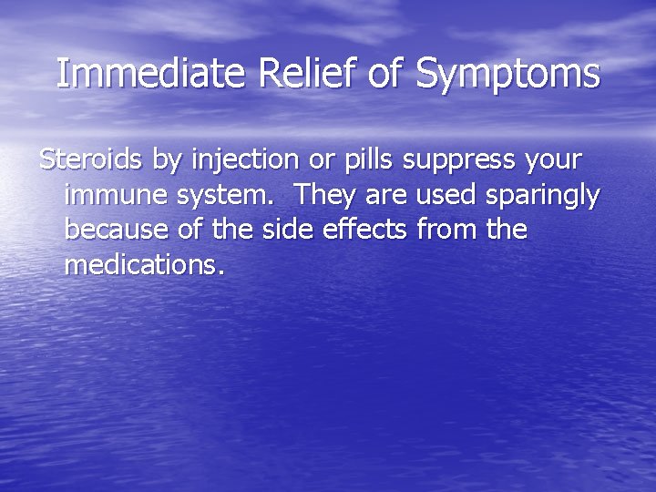 Immediate Relief of Symptoms Steroids by injection or pills suppress your immune system. They
