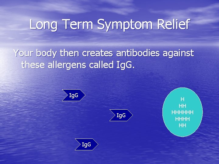 Long Term Symptom Relief Your body then creates antibodies against these allergens called Ig.